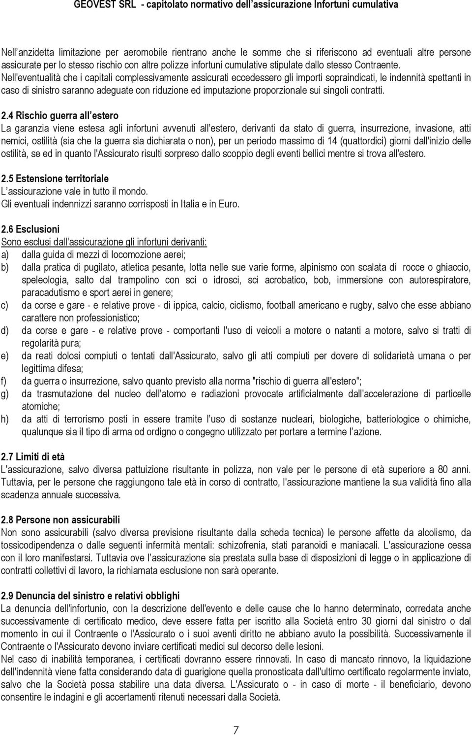 Nell'eventualità che i capitali complessivamente assicurati eccedessero gli importi sopraindicati, le indennità spettanti in caso di sinistro saranno adeguate con riduzione ed imputazione