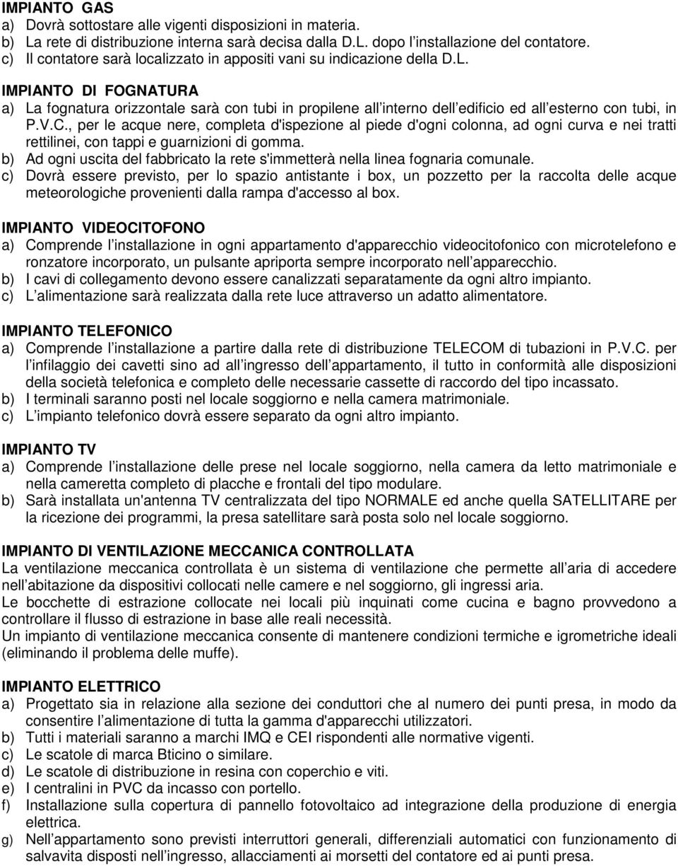 IMPIANTO DI FOGNATURA a) La fognatura orizzontale sarà con tubi in propilene all interno dell edificio ed all esterno con tubi, in P.V.C.