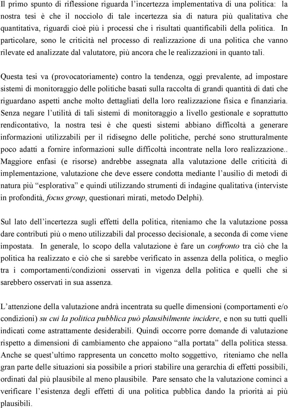 In particolare, sono le criticità nel processo di realizzazione di una politica che vanno rilevate ed analizzate dal valutatore, più ancora che le realizzazioni in quanto tali.