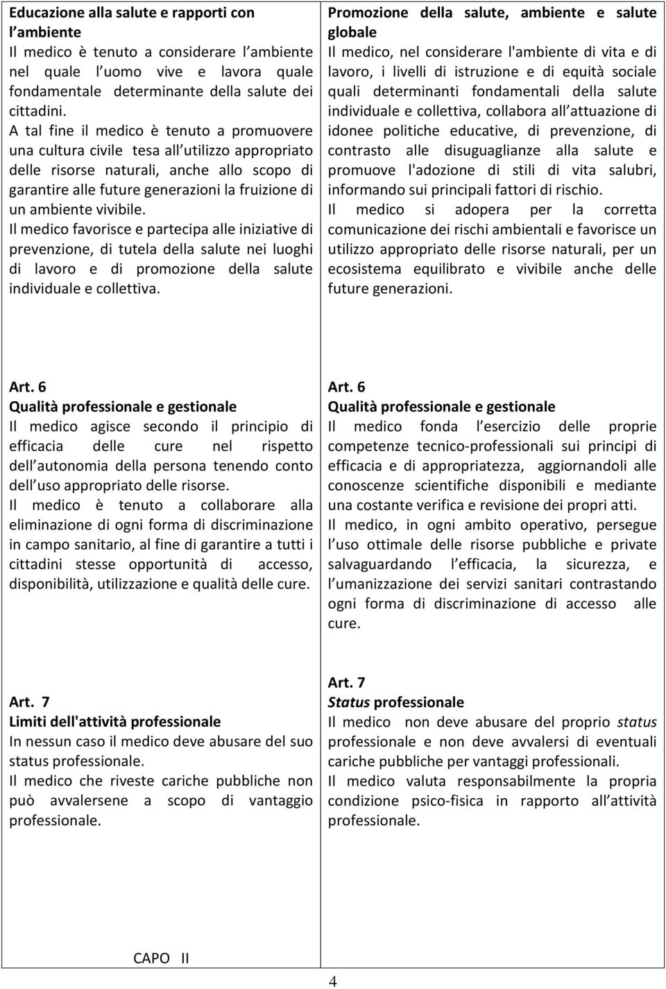 Il medico favorisce e partecipa alle iniziative di prevenzione, di tutela della salute nei luoghi di lavoro e di promozione della salute individuale e collettiva.