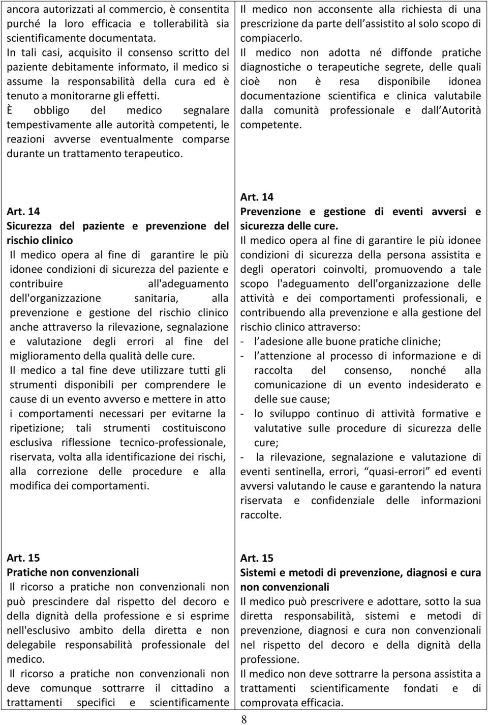 È obbligo del medico segnalare tempestivamente alle autorità competenti, le reazioni avverse eventualmente comparse durante un trattamento terapeutico.