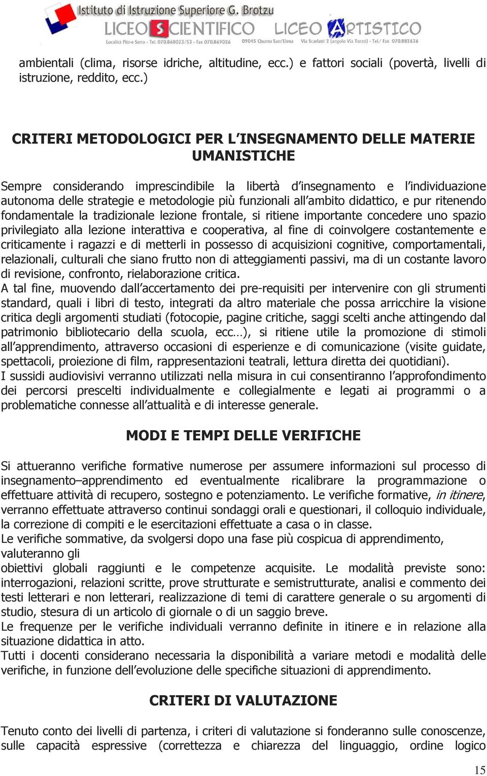 funzionali all ambito didattico, e pur ritenendo fondamentale la tradizionale lezione frontale, si ritiene importante concedere uno spazio privilegiato alla lezione interattiva e cooperativa, al fine