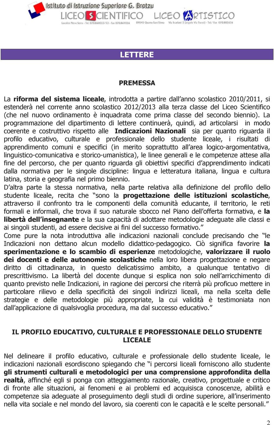 La programmazione del dipartimento di lettere continuerà, quindi, ad articolarsi in modo coerente e costruttivo rispetto alle Indicazioni Nazionali sia per quanto riguarda il profilo educativo,