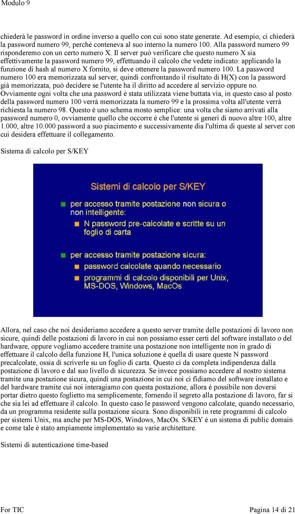 Il server può verificare che questo numero X sia effettivamente la password numero 99, effettuando il calcolo che vedete indicato: applicando la funzione di hash al numero X fornito, si deve ottenere