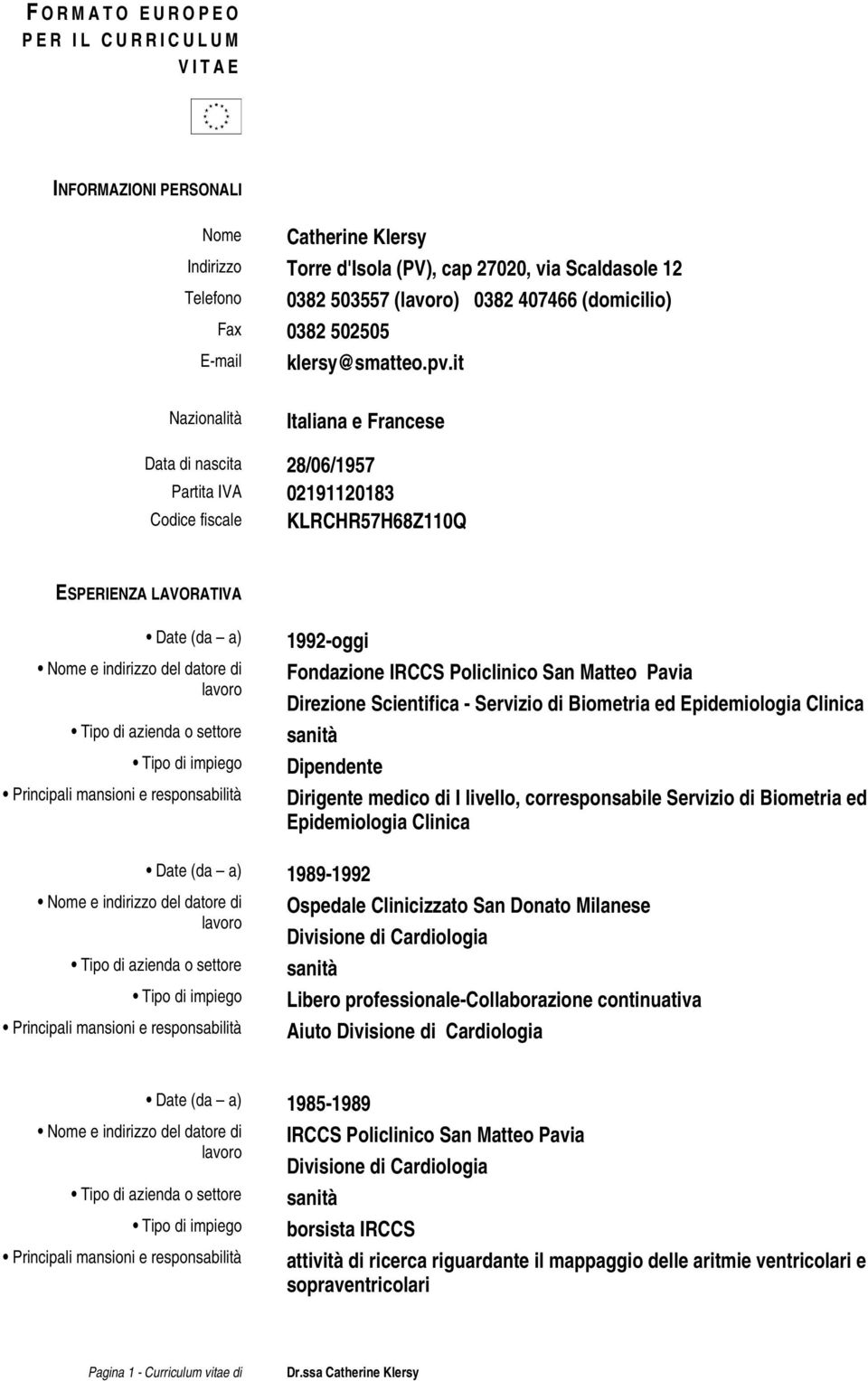 it Nazionalità Italiana e Francese Data di nascita 28/06/1957 Partita IVA 02191120183 Codice fiscale KLRCHR57H68Z110Q ESPERIENZA LAVORATIVA Date (da a) Nome e indirizzo del datore di Tipo di azienda