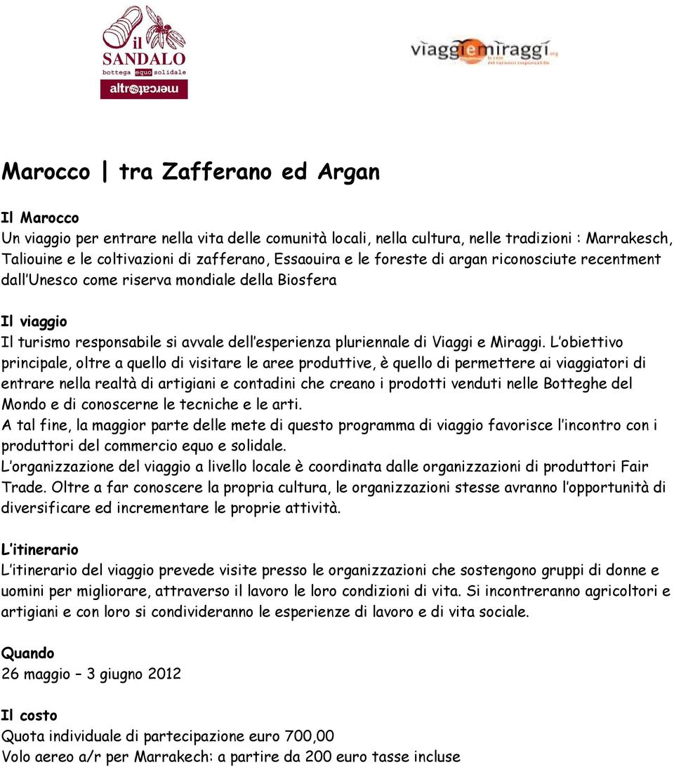 L obiettivo principale, oltre a quello di visitare le aree produttive, è quello di permettere ai viaggiatori di entrare nella realtà di artigiani e contadini che creano i prodotti venduti nelle