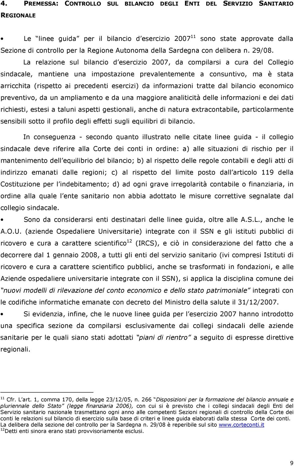 La relazione sul bilancio d esercizio 2007, da compilarsi a cura del Collegio sindacale, mantiene una impostazione prevalentemente a consuntivo, ma è stata arricchita (rispetto ai precedenti