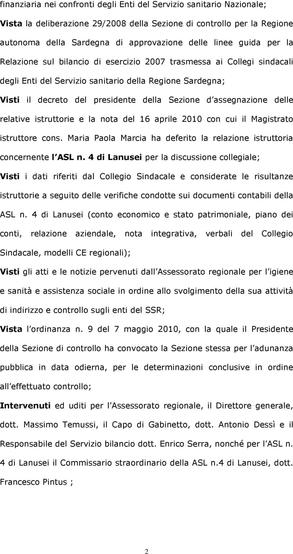 assegnazione delle relative istruttorie e la nota del 16 aprile 2010 con cui il Magistrato istruttore cons. Maria Paola Marcia ha deferito la relazione istruttoria concernente l ASL n.