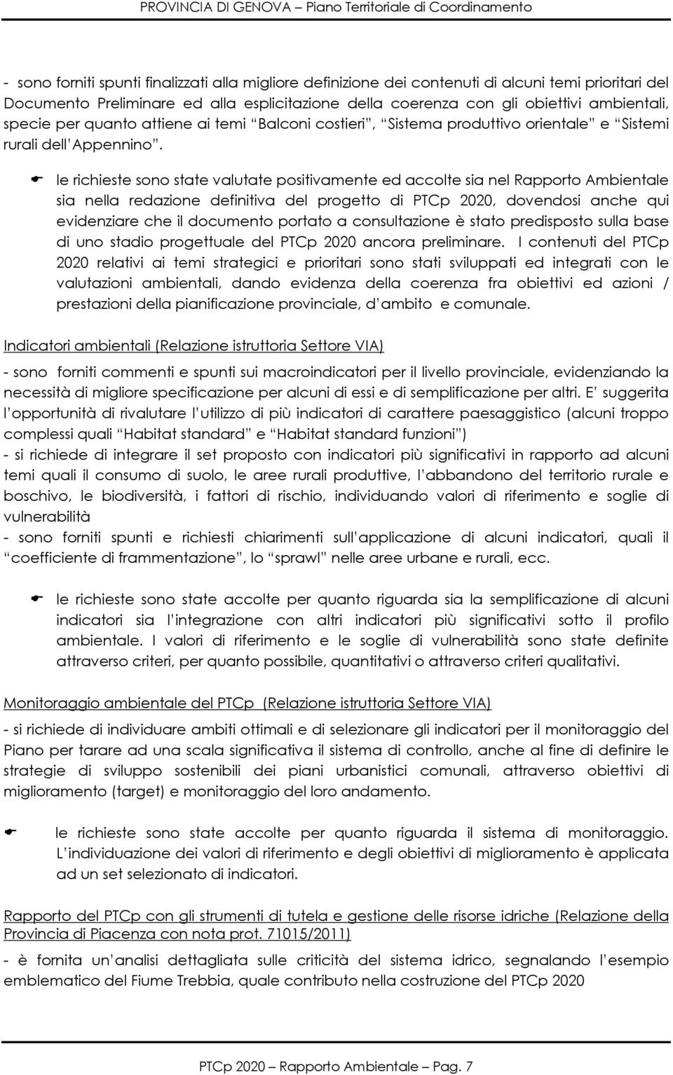 le richieste sono state valutate positivamente ed accolte sia nel Rapporto Ambientale sia nella redazione definitiva del progetto di PTCp 2020, dovendosi anche qui evidenziare che il documento