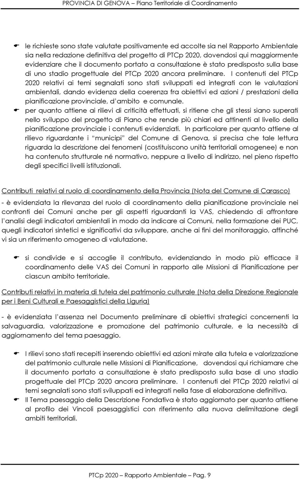 I contenuti del PTCp 2020 relativi ai temi segnalati sono stati sviluppati ed integrati con le valutazioni ambientali, dando evidenza della coerenza fra obiettivi ed azioni / prestazioni della