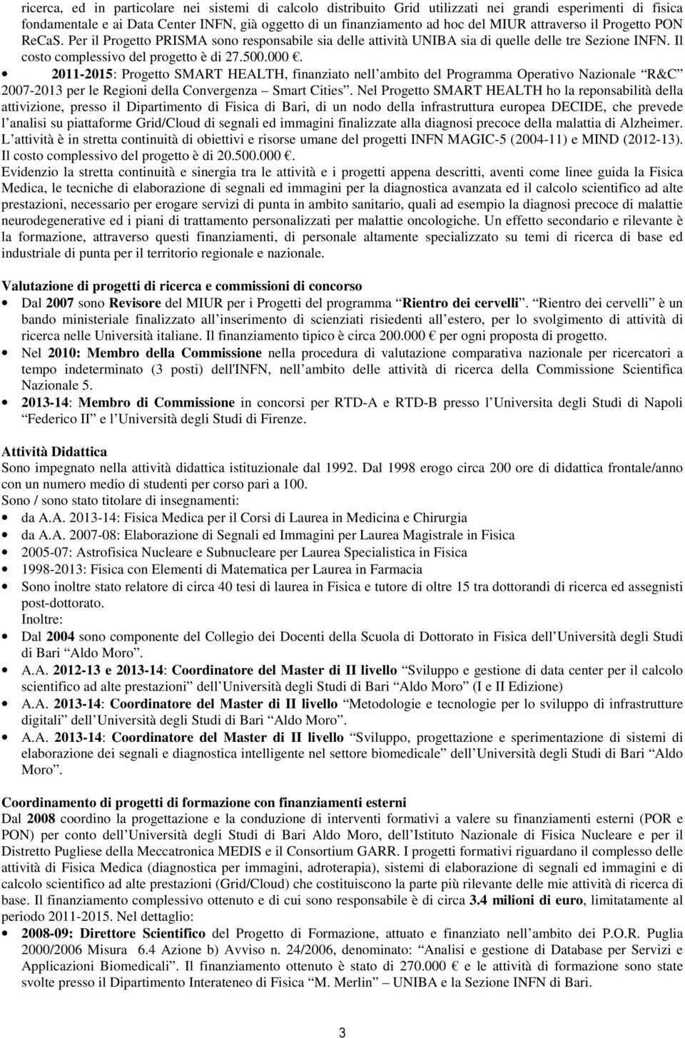 2011-2015: Progetto SMART HEALTH, finanziato nell ambito del Programma Operativo Nazionale R&C 2007-2013 per le Regioni della Convergenza Smart Cities.