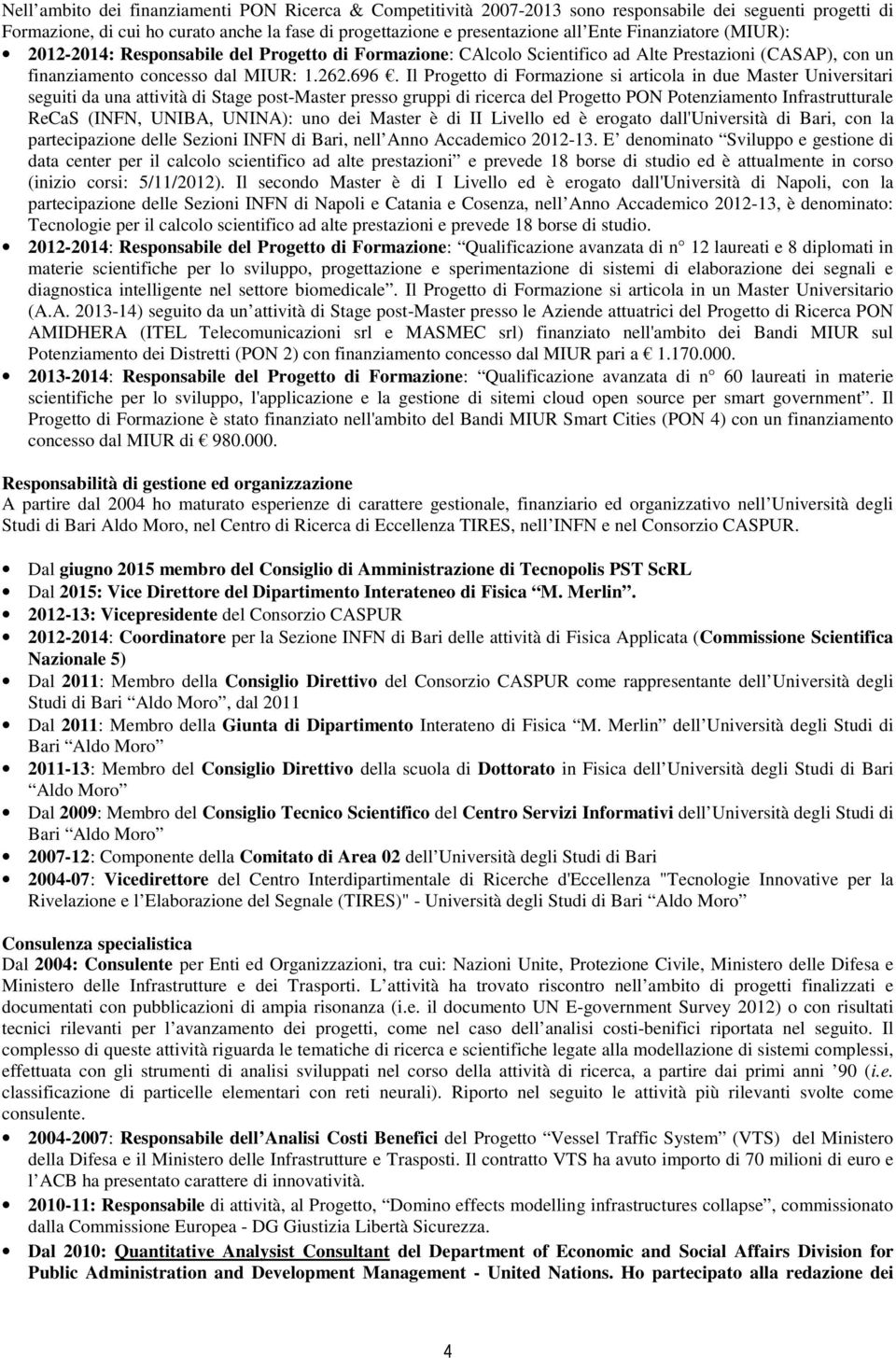 Il Progetto di Formazione si articola in due Master Universitari seguiti da una attività di Stage post-master presso gruppi di ricerca del Progetto PON Potenziamento Infrastrutturale ReCaS (INFN,