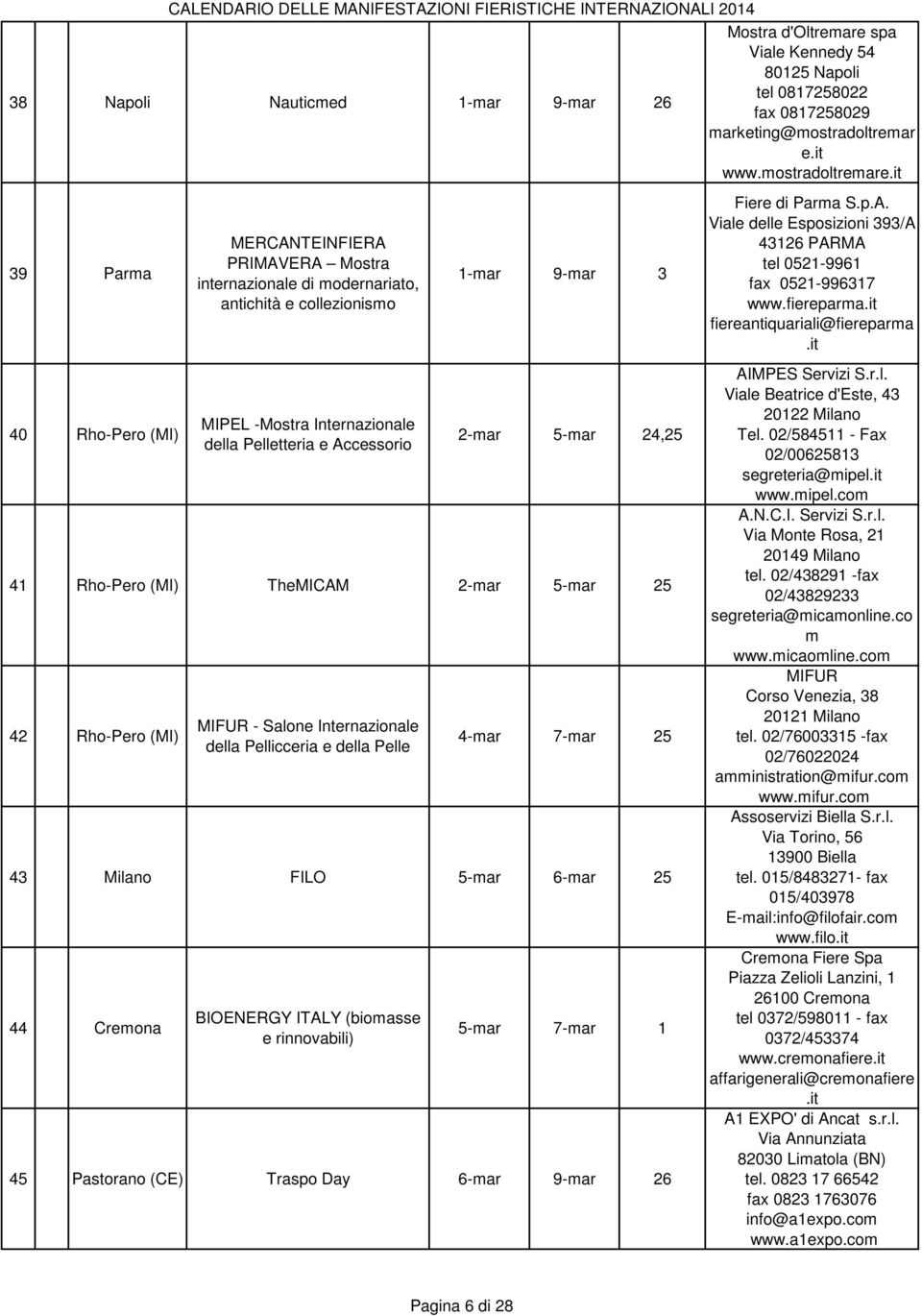5-mar 24,25 41 Rho-Pero (MI) TheMICAM 2-mar 5-mar 25 42 Rho-Pero (MI) MIFUR - Salone Internazionale della Pellicceria e della Pelle 4-mar 7-mar 25 43 Milano FILO 5-mar 6-mar 25 44 Cremona BIOENERGY