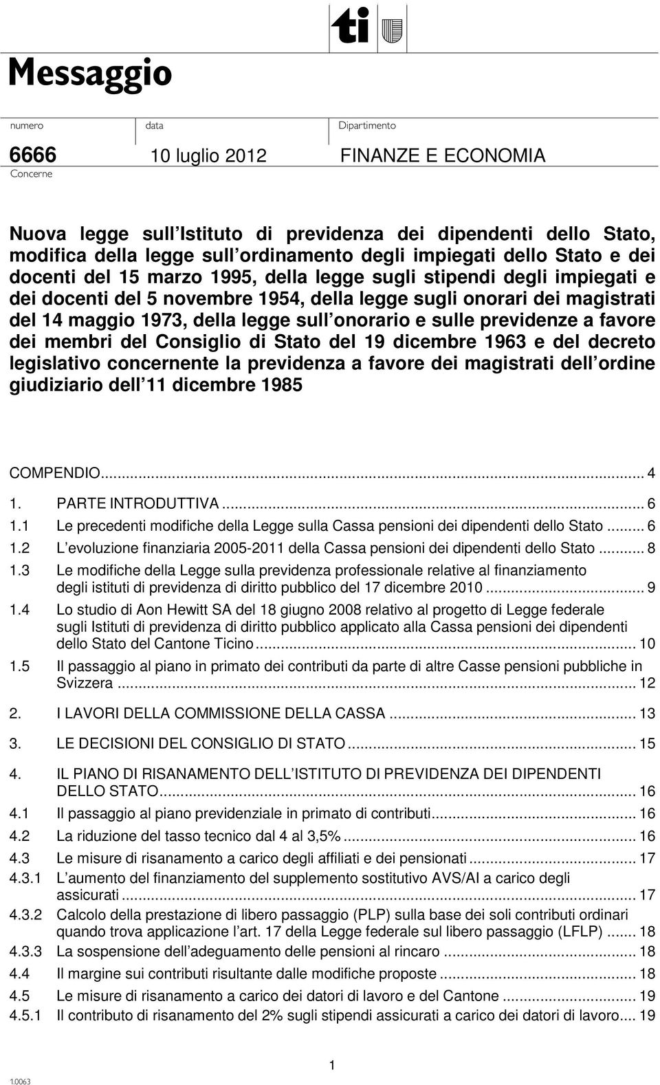 dei membri del Consiglio di Stato del 19 dicembre 1963 e del decreto legislativo concernente la previdenza a favore dei magistrati dell ordine giudiziario dell 11 dicembre 1985 COMPENDIO... 4 1.