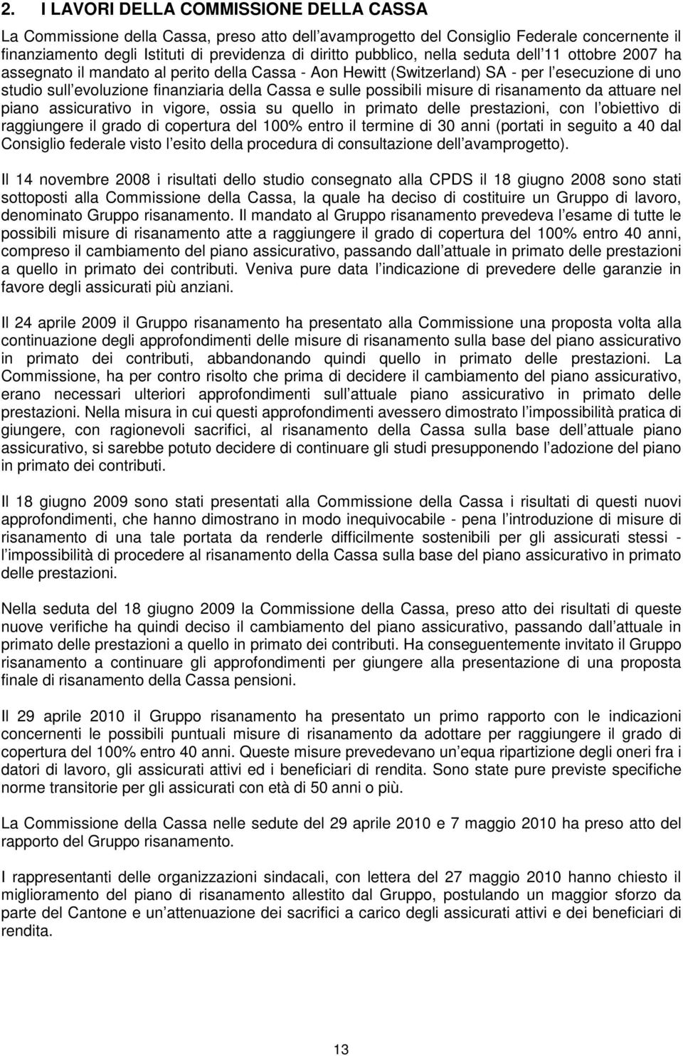 sulle possibili misure di risanamento da attuare nel piano assicurativo in vigore, ossia su quello in primato delle prestazioni, con l obiettivo di raggiungere il grado di copertura del 100% entro il