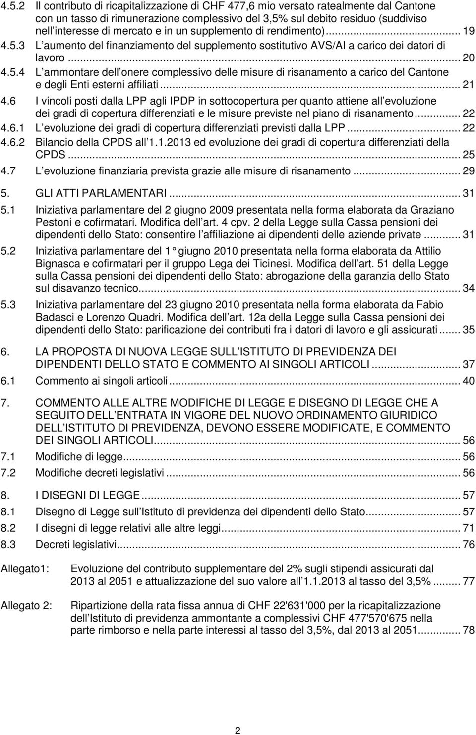 .. 21 4.6 I vincoli posti dalla LPP agli IPDP in sottocopertura per quanto attiene all evoluzione dei gradi di copertura differenziati e le misure previste nel piano di risanamento... 22 4.6.1 L evoluzione dei gradi di copertura differenziati previsti dalla LPP.