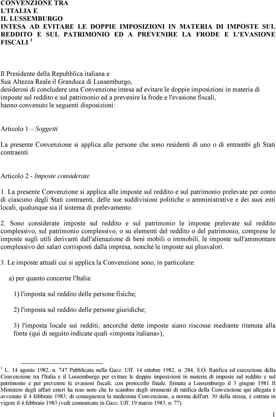 ed a prevenire la frode e l'evasione fiscali, hanno convenuto le seguenti disposizioni: Articolo 1 Soggetti La presente Convenzione si applica alle persone che sono residenti di uno o di entrambi gli