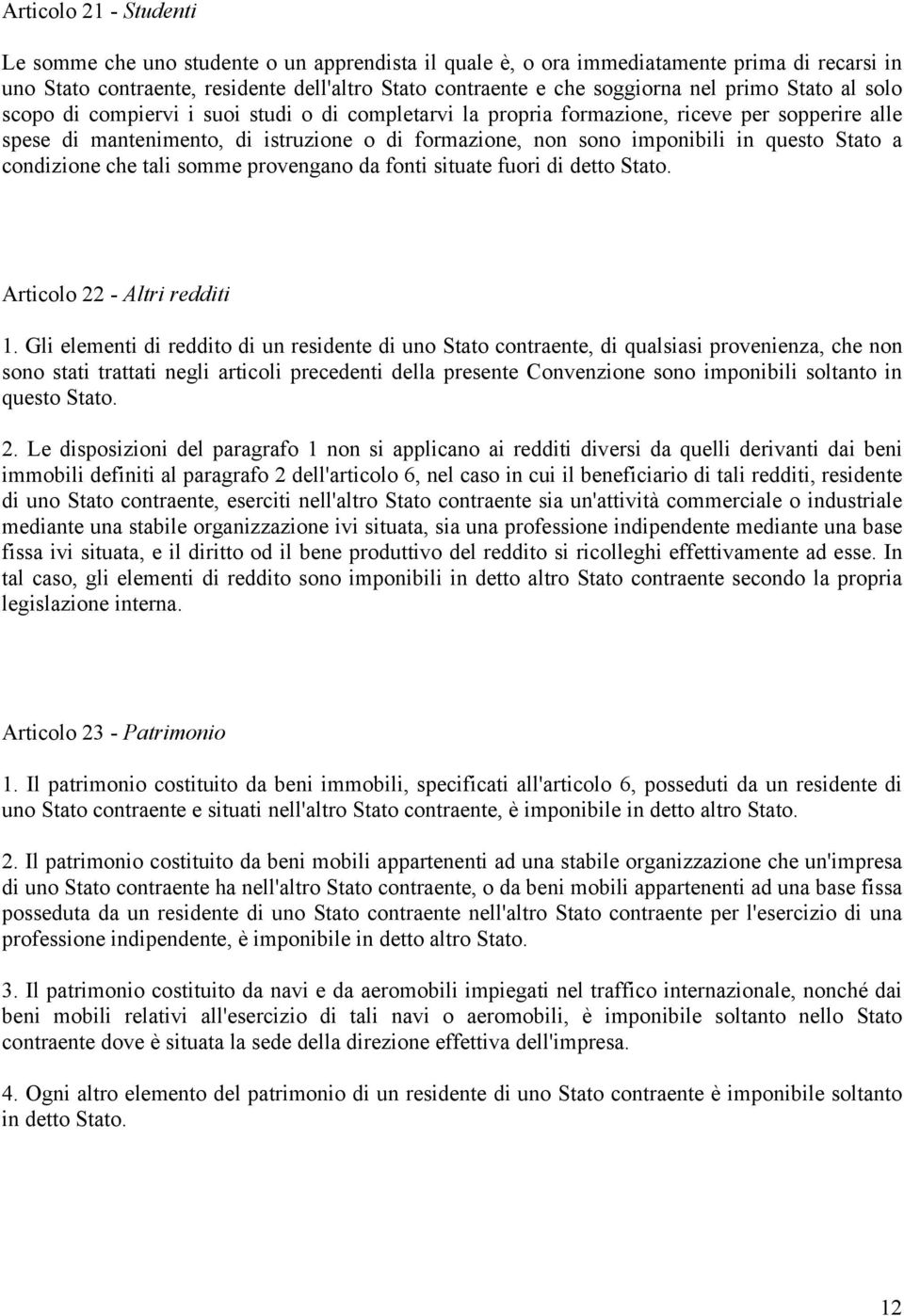 questo Stato a condizione che tali somme provengano da fonti situate fuori di detto Stato. Articolo 22 - Altri redditi 1.