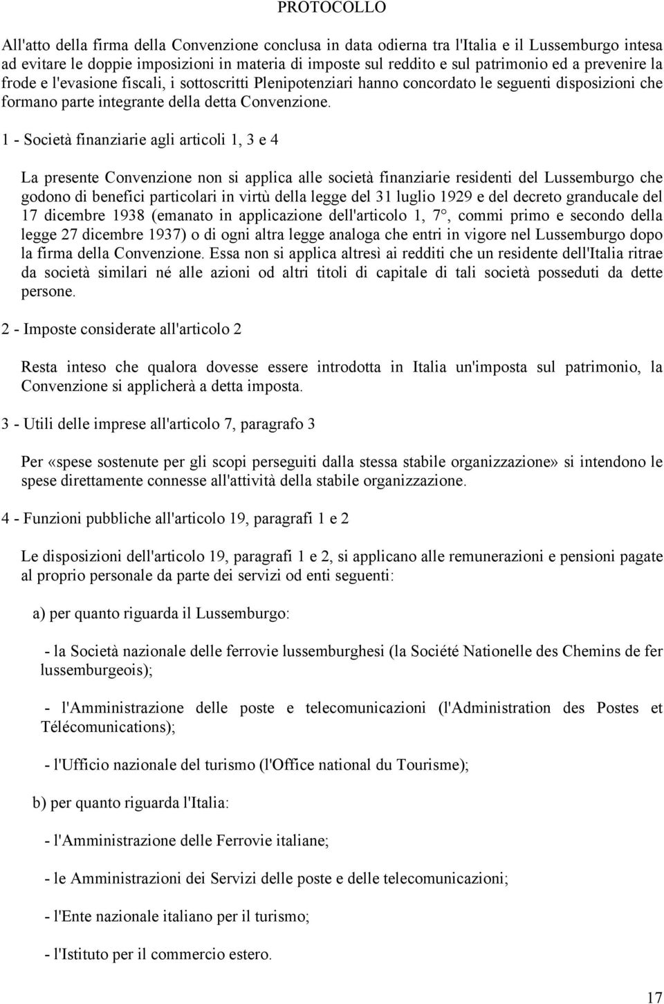 1 - Società finanziarie agli articoli 1, 3 e 4 La presente Convenzione non si applica alle società finanziarie residenti del Lussemburgo che godono di benefici particolari in virtù della legge del 31