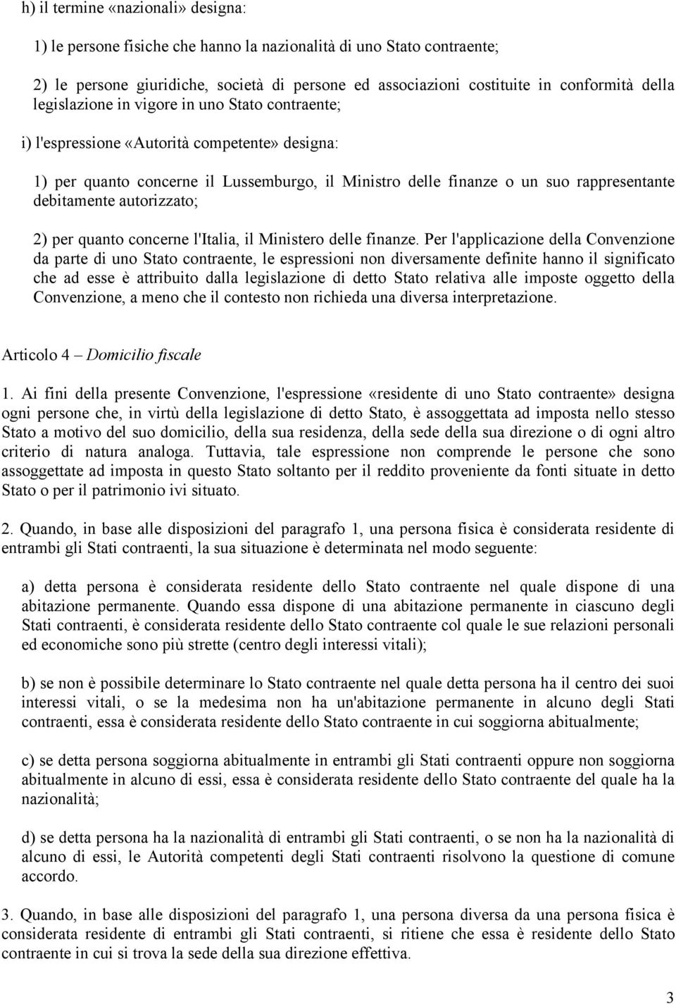 autorizzato; 2) per quanto concerne l'italia, il Ministero delle finanze.