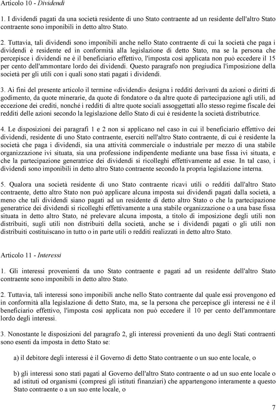 percepisce i dividendi ne è il beneficiario effettivo, l'imposta così applicata non può eccedere il 15 per cento dell'ammontare lordo dei dividendi.