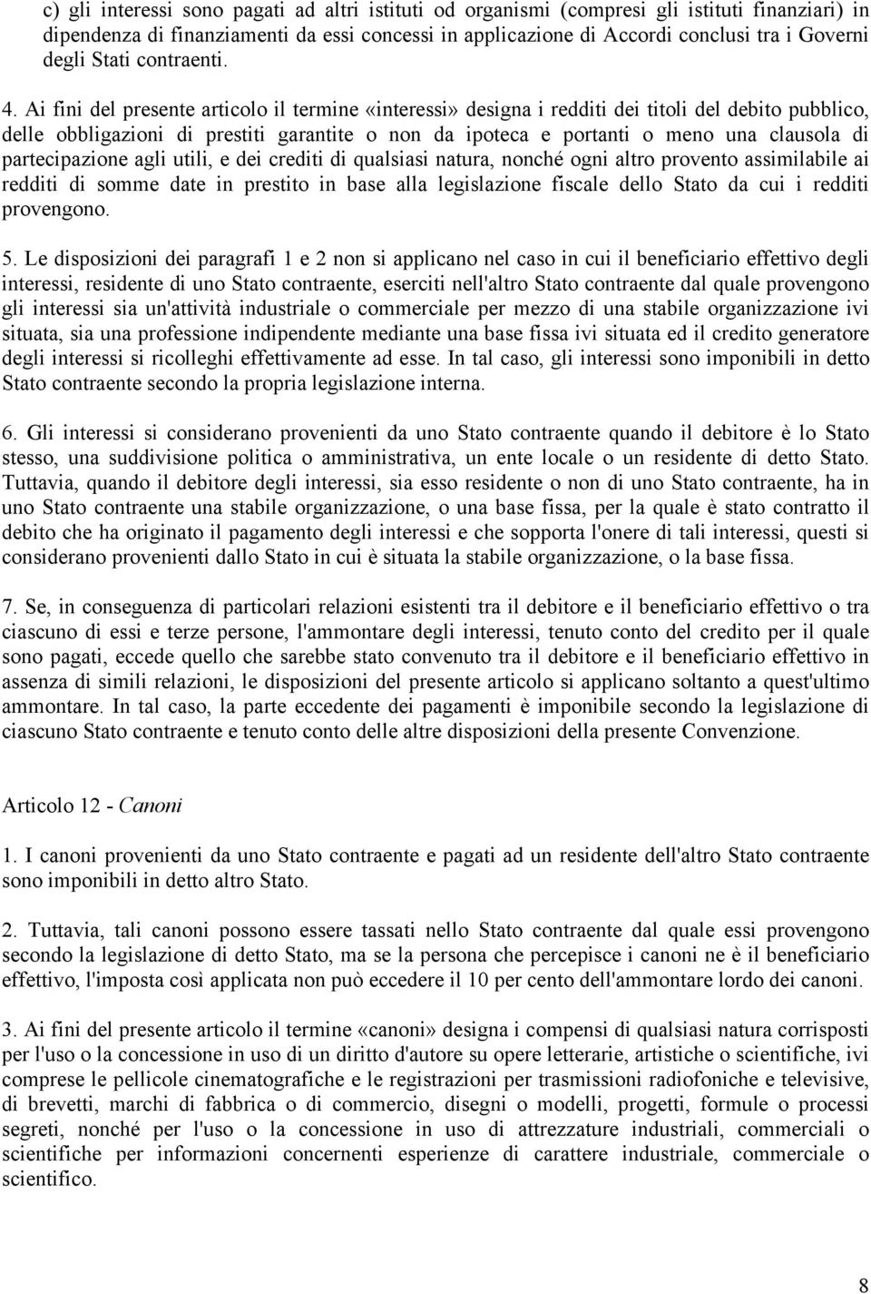 Ai fini del presente articolo il termine «interessi» designa i redditi dei titoli del debito pubblico, delle obbligazioni di prestiti garantite o non da ipoteca e portanti o meno una clausola di