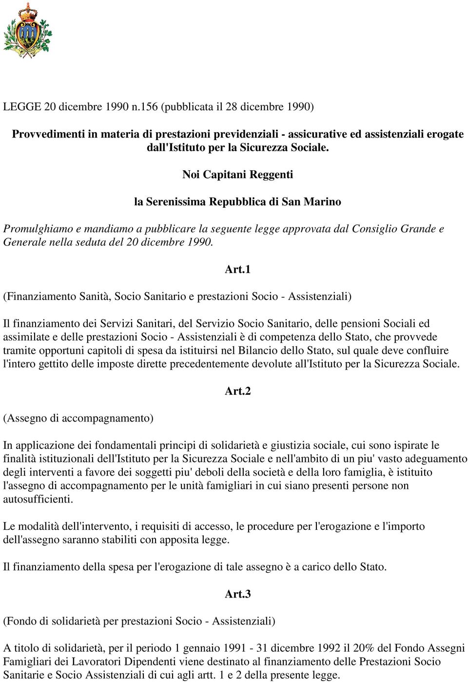 1 (Finanziamento Sanità, Socio Sanitario e prestazioni Socio - Assistenziali) Il finanziamento dei Servizi Sanitari, del Servizio Socio Sanitario, delle pensioni Sociali ed assimilate e delle