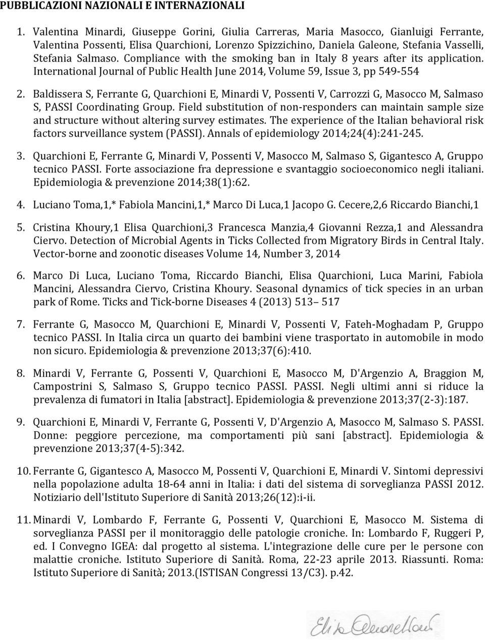 Compliance with the smoking ban in Italy 8 years after its application. International Journal of Public Health June 2014, Volume 59, Issue 3, pp 549-554 2.