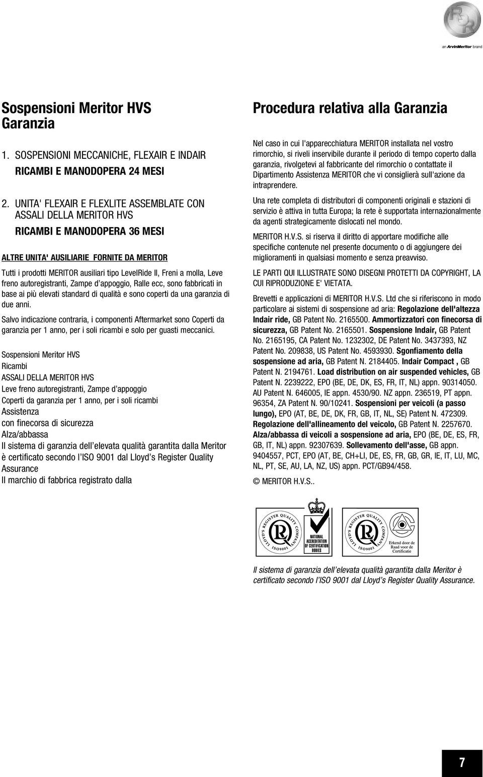 molla, Leve freno autoregistranti, Zampe d appoggio, Ralle ecc, sono fabbricati in base ai più elevati standard di qualità e sono coperti da una garanzia di due anni.