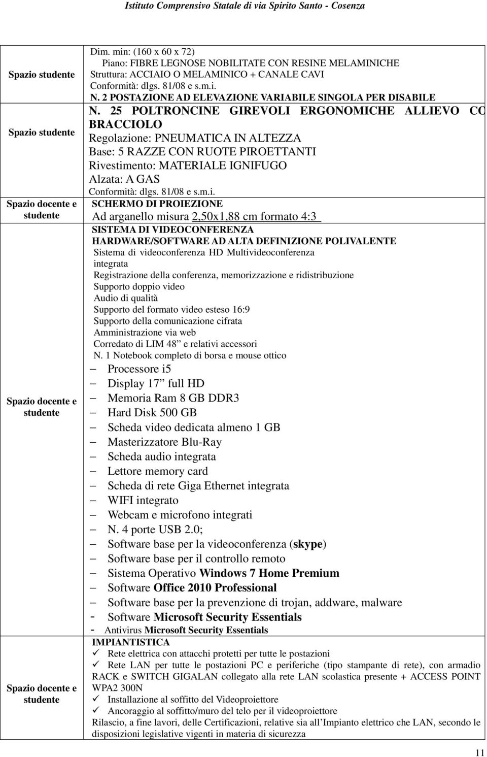 25 POLTRONCINE GIREVOLI ERGONOMICHE ALLIEVO CON BRACCIOLO Regolazione: PNEUMATICA IN ALTEZZA Base: 5 RAZZE CON RUOTE PIROETTANTI Rivestimento: MATERIALE IGNIFUGO Alzata: A GAS Conformità: dlgs.