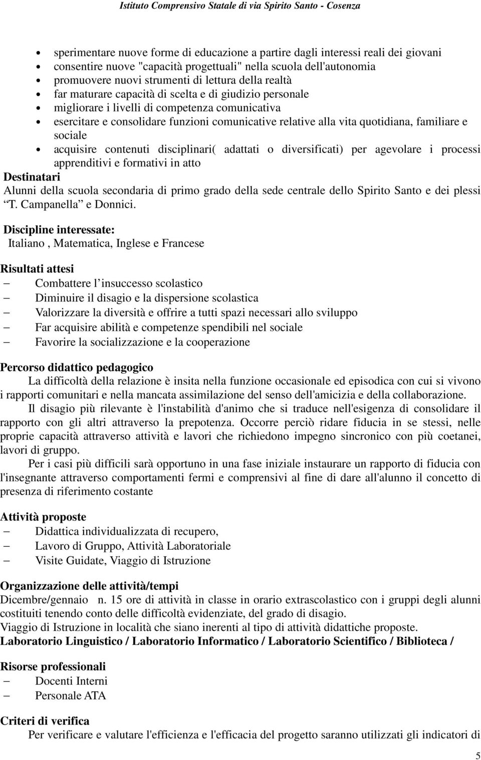 e sociale acquisire contenuti disciplinari( adattati o diversificati) per agevolare i processi apprenditivi e formativi in atto Destinatari Alunni della scuola secondaria di primo grado della sede