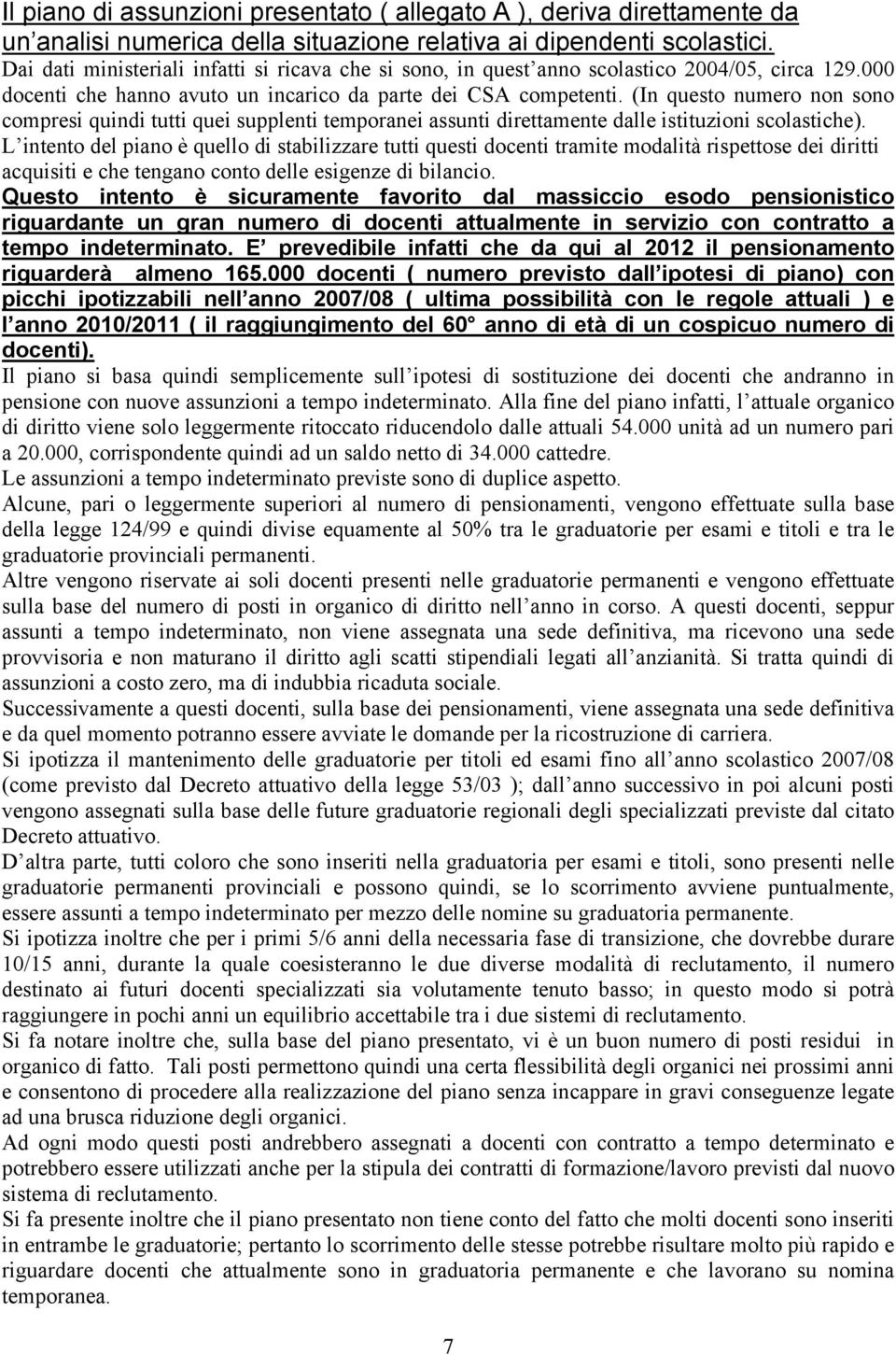 (In questo numero non sono compresi quindi tutti quei supplenti temporanei assunti direttamente dalle istituzioni scolastiche).