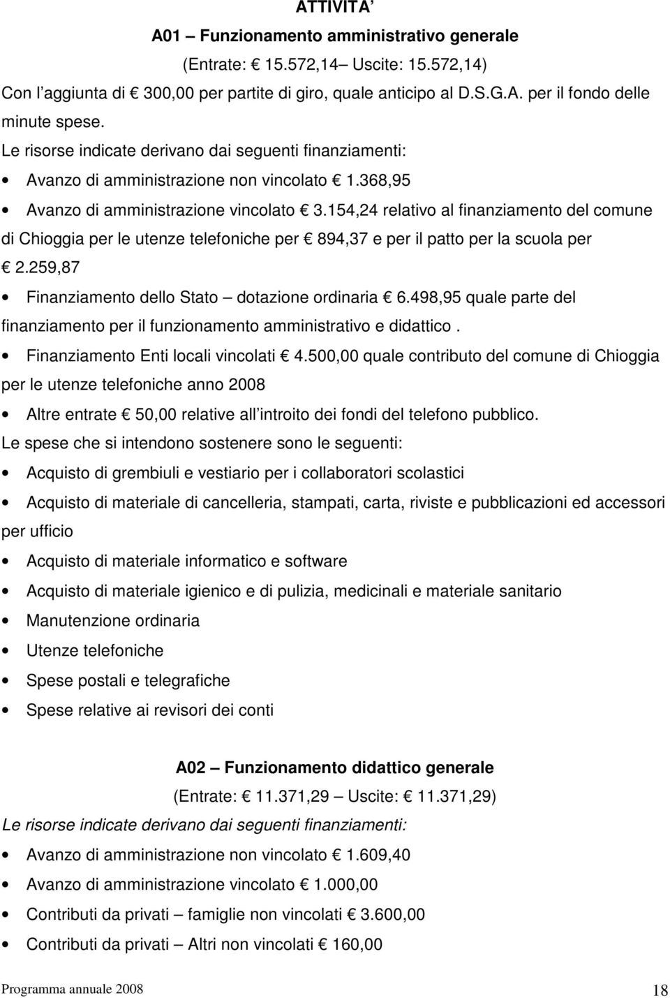 154,24 relativo al finanziamento del comune di Chioggia per le utenze telefoniche per 894,37 e per il patto per la scuola per 2.259,87 Finanziamento dello Stato dotazione ordinaria 6.