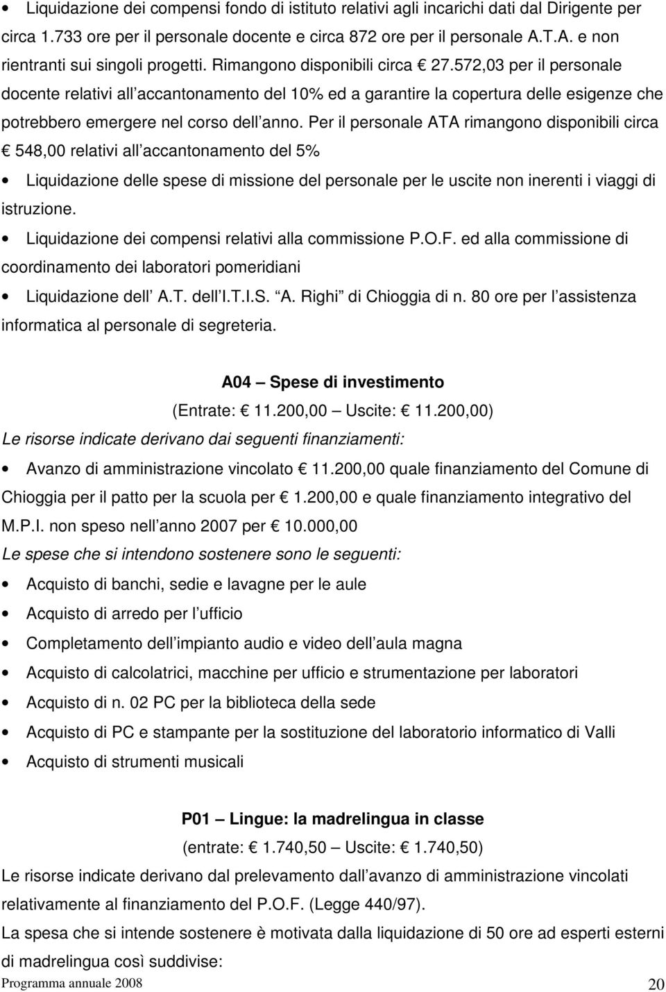 572,03 per il personale docente relativi all accantonamento del 10% ed a garantire la copertura delle esigenze che potrebbero emergere nel corso dell anno.