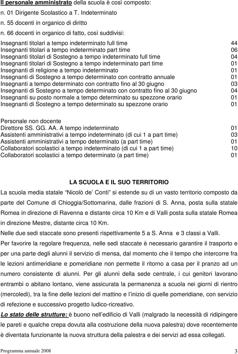 indeterminato full time 04 Insegnanti titolari di Sostegno a tempo indeterminato part time 01 Insegnanti di religione a tempo indeterminato 01 Insegnanti di Sostegno a tempo determinato con contratto