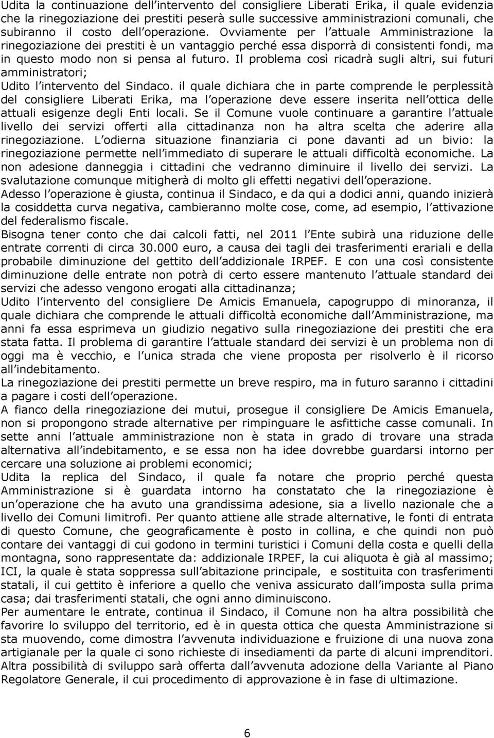 Il problema così ricadrà sugli altri, sui futuri amministratori; Udito l intervento del Sindaco.