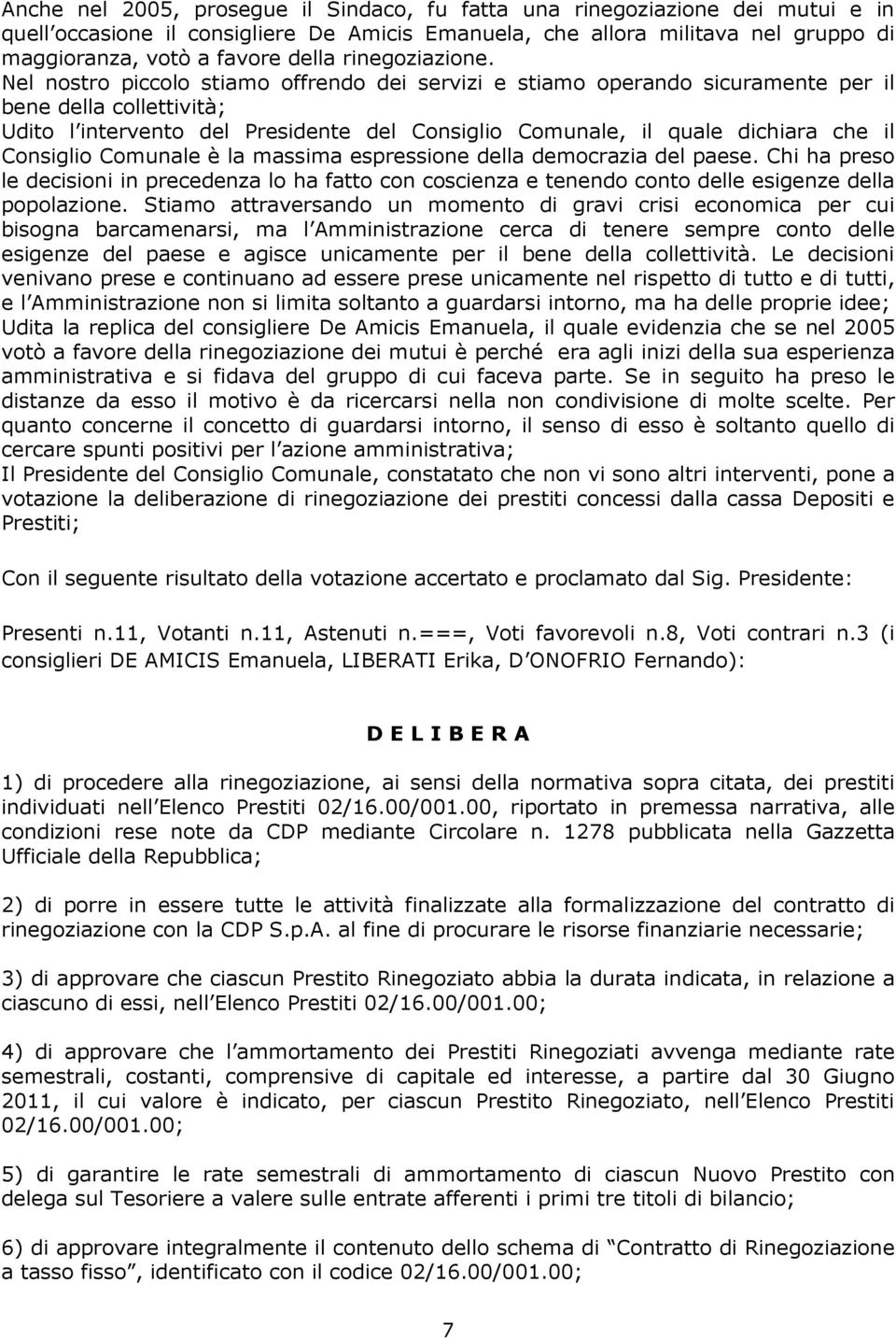 Nel nostro piccolo stiamo offrendo dei servizi e stiamo operando sicuramente per il bene della collettività; Udito l intervento del Presidente del Consiglio Comunale, il quale dichiara che il