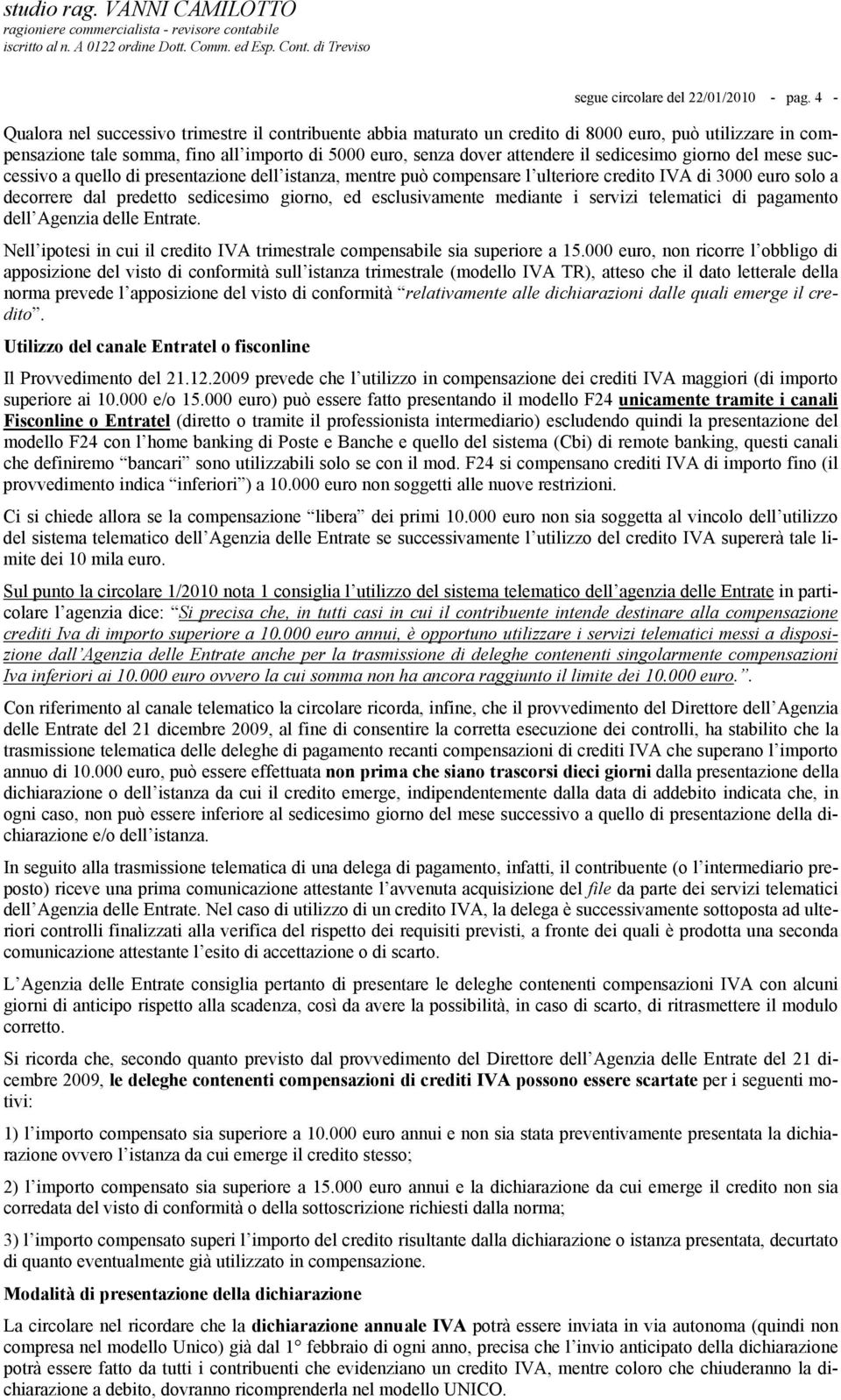 sedicesimo giorno del mese successivo a quello di presentazione dell istanza, mentre può compensare l ulteriore credito IVA di 3000 euro solo a decorrere dal predetto sedicesimo giorno, ed