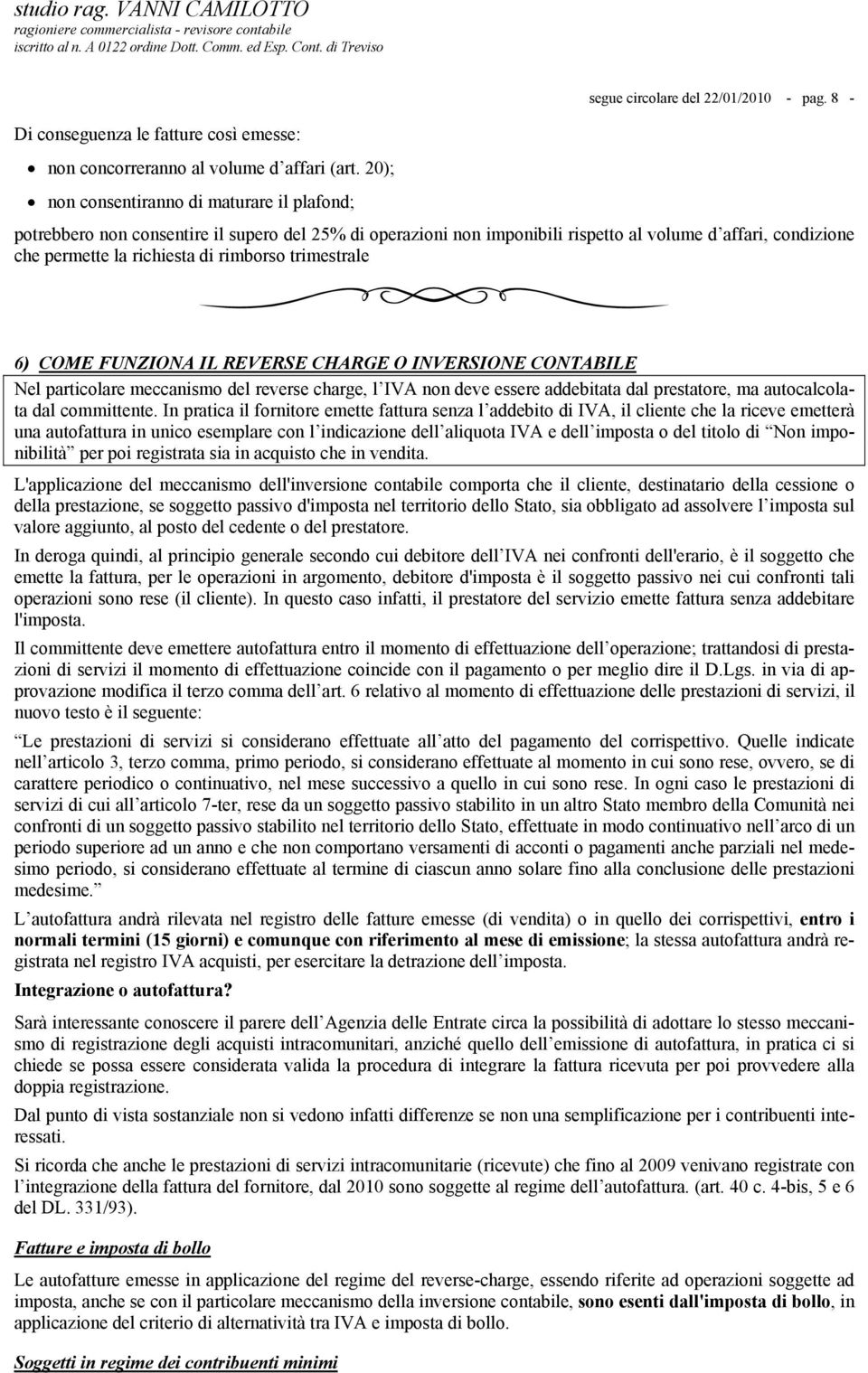 trimestrale 6) COME FUNZIONA IL REVERSE CHARGE O INVERSIONE CONTABILE Nel particolare meccanismo del reverse charge, l IVA non deve essere addebitata dal prestatore, ma autocalcolata dal committente.