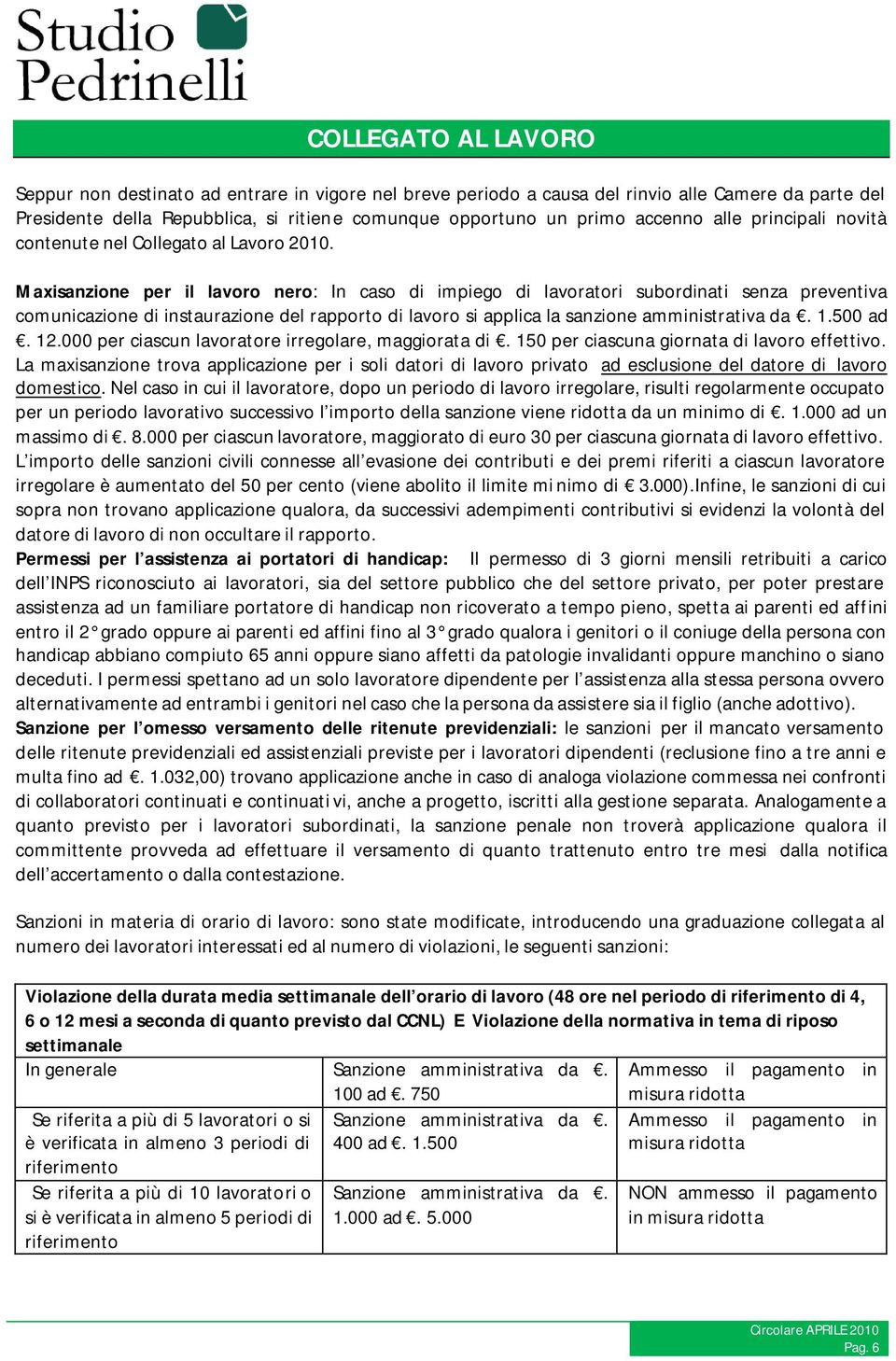 Maxisanzione per il lavoro nero: In caso di impiego di lavoratori subordinati senza preventiva comunicazione di instaurazione del rapporto di lavoro si applica la sanzione amministrativa da. 1.500 ad.