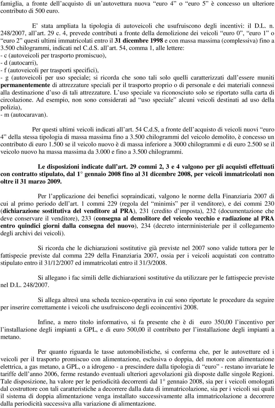 4, prevede contributi a fronte della demolizione dei veicoli euro 0, euro 1 o euro 2 questi ultimi immatricolati entro il 31 dicembre 1998 e con massa massima (complessiva) fino a 3.