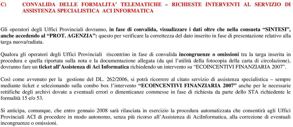 AGENZIA : questo per verificare la correttezza del dato inserito in fase di presentazione relativo alla targa nuova/radiata.