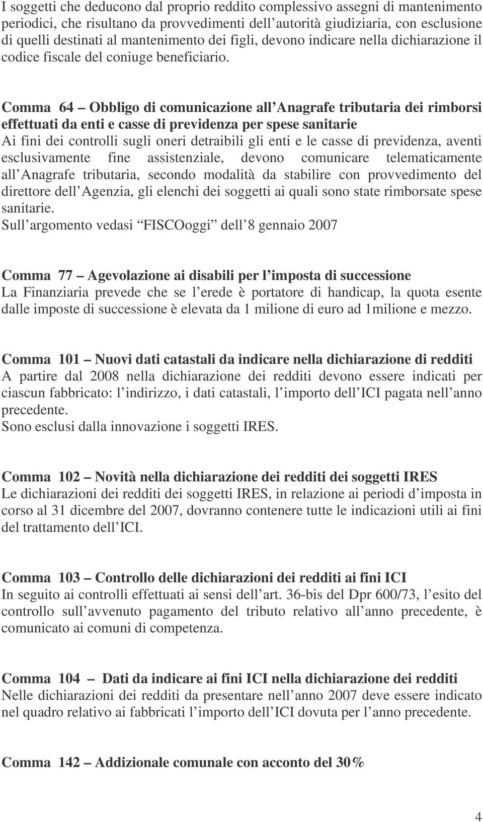 Comma 64 Obbligo di comunicazione all Anagrafe tributaria dei rimborsi effettuati da enti e casse di previdenza per spese sanitarie Ai fini dei controlli sugli oneri detraibili gli enti e le casse di