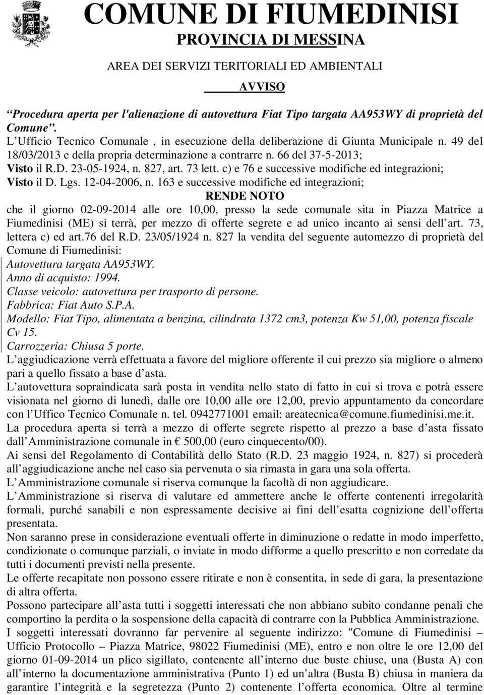 827, art. 73 lett. c) e 76 e successive modifiche ed integrazioni; Visto il D. Lgs. 12-04-2006, n.