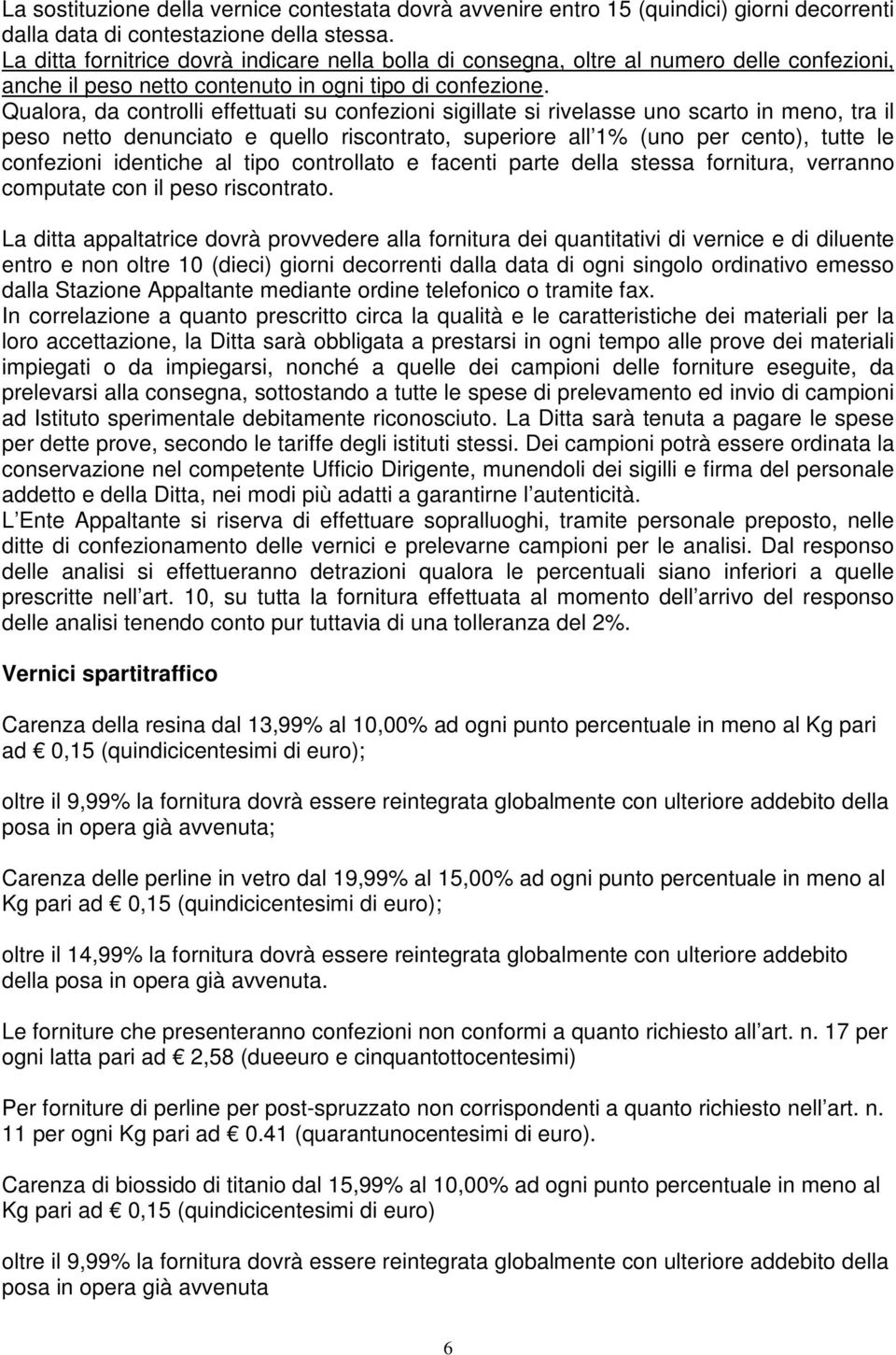 Qualora, da controlli effettuati su confezioni sigillate si rivelasse uno scarto in meno, tra il peso netto denunciato e quello riscontrato, superiore all 1% (uno per cento), tutte le confezioni