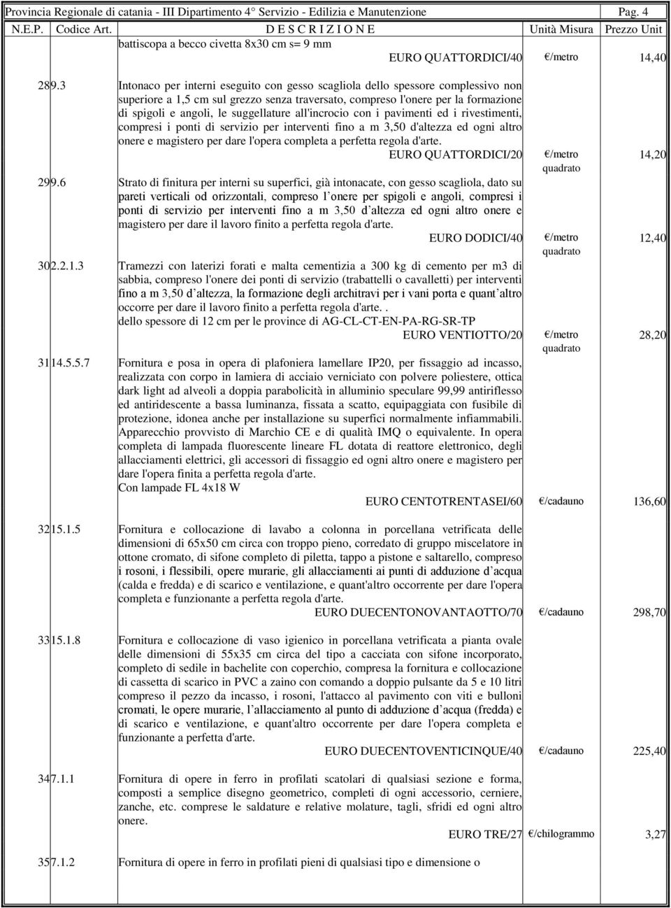 suggellature all'incrocio con i pavimenti ed i rivestimenti, compresi i ponti di servizio per interventi fino a m 3,50 d'altezza ed ogni altro onere e magistero per dare l'opera completa a perfetta