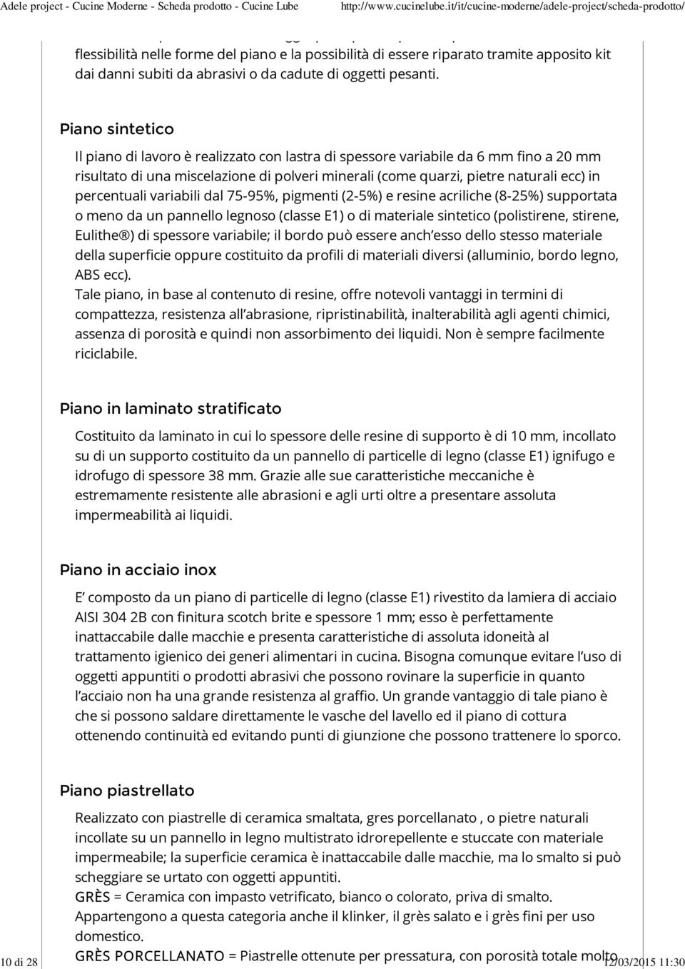 Piano sintetico Il piano di lavoro è realizzato con lastra di spessore variabile da 6 mm fino a 20 mm risultato di una miscelazione di polveri minerali (come quarzi, pietre naturali ecc) in