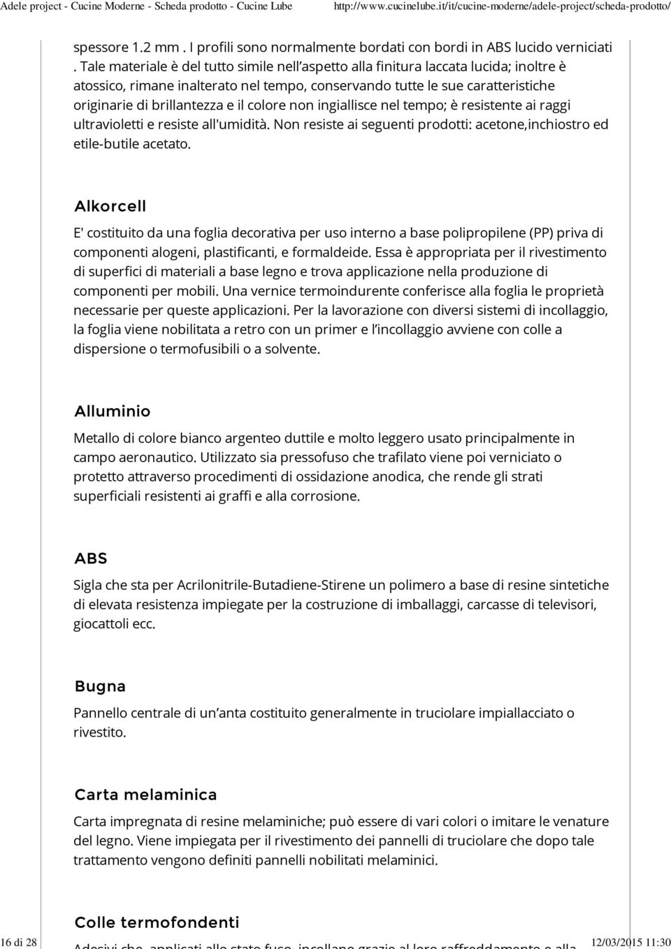 colore non ingiallisce nel tempo; è resistente ai raggi ultravioletti e resiste all'umidità. Non resiste ai seguenti prodotti: acetone,inchiostro ed etile-butile acetato.