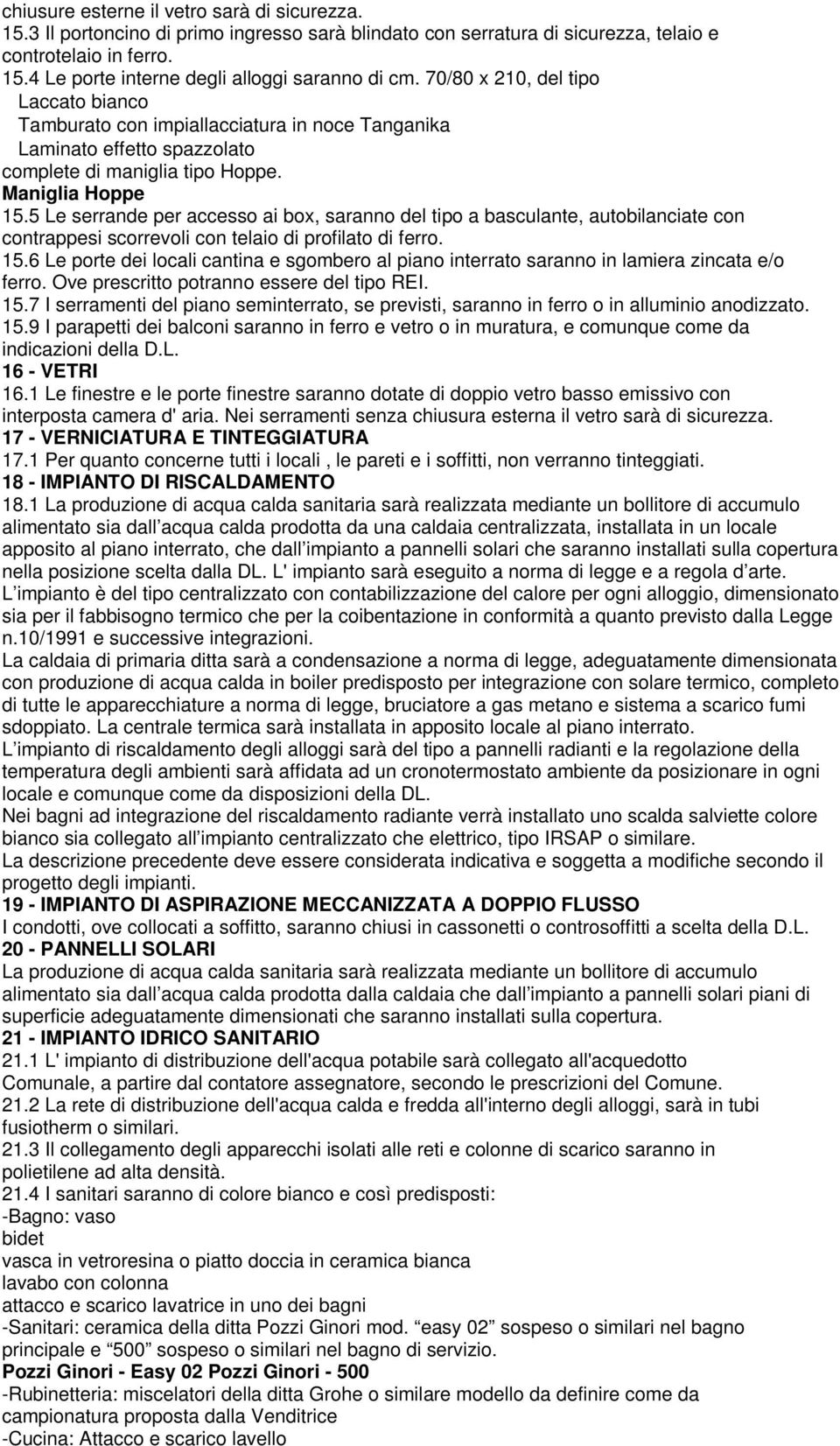 5 Le serrande per accesso ai box, saranno del tipo a basculante, autobilanciate con contrappesi scorrevoli con telaio di profilato di ferro. 15.