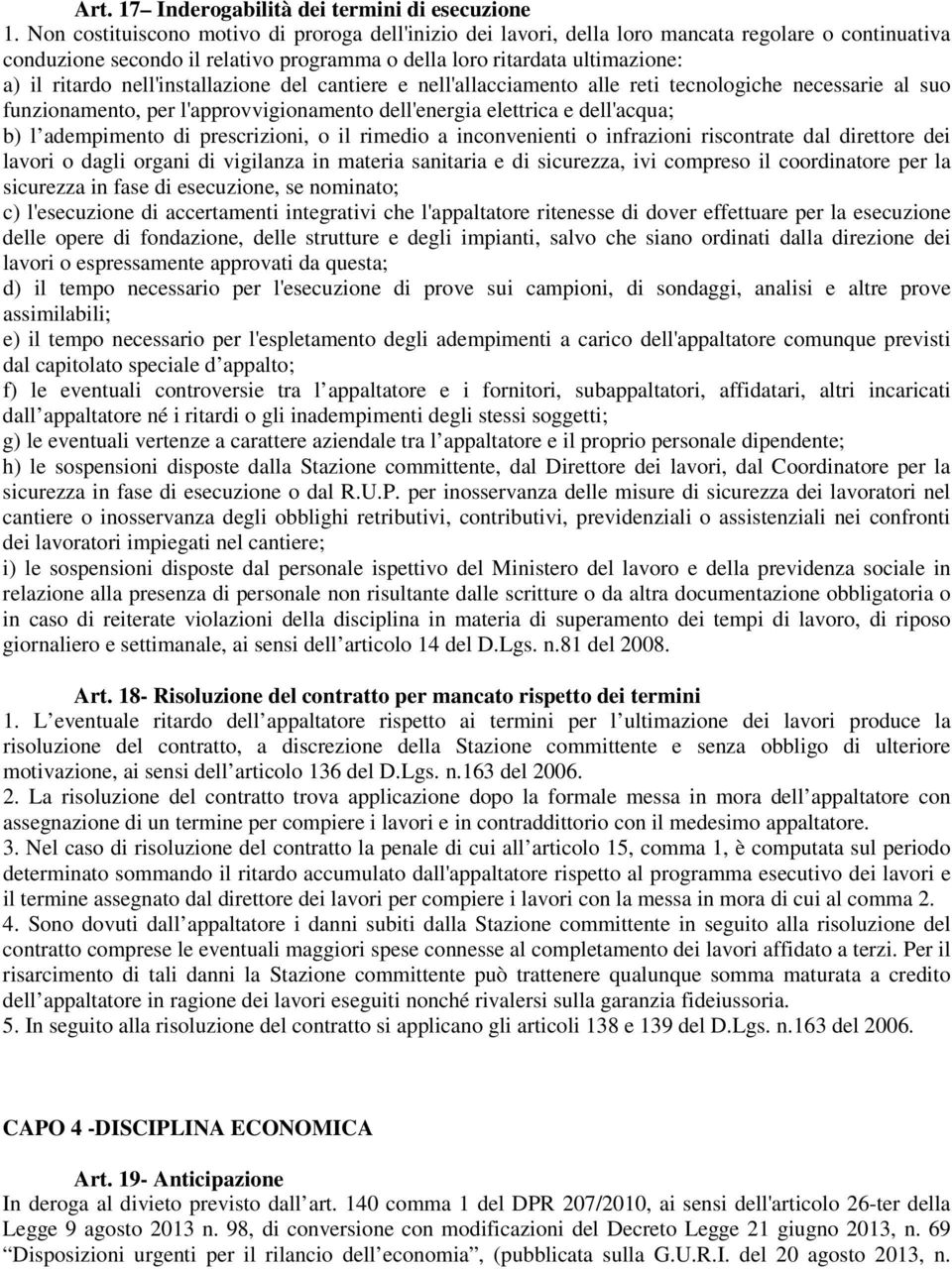 nell'installazione del cantiere e nell'allacciamento alle reti tecnologiche necessarie al suo funzionamento, per l'approvvigionamento dell'energia elettrica e dell'acqua; b) l adempimento di